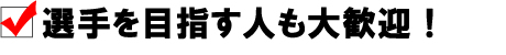 選手を目指す人も大歓迎！
